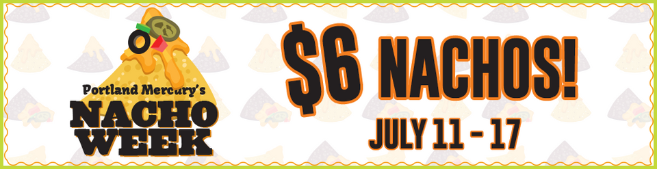 The Portland Mercury's Nacho Week 2022 - Every day, through July 17 ...