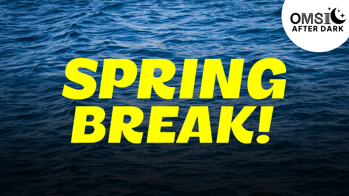 OMSI After Dark: Spring Break at Oregon Museum of Science and Industry ...