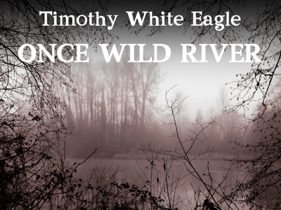 Timothy White Eagle: Once Wild River