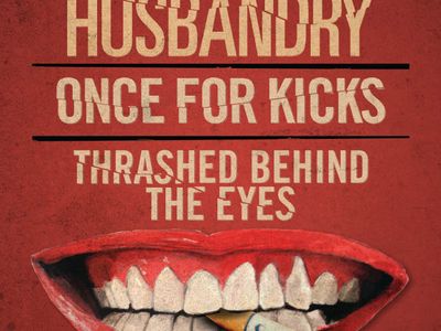 Patrons of Husbandry, Once For Kicks, and Thrashed Behind The Eyes